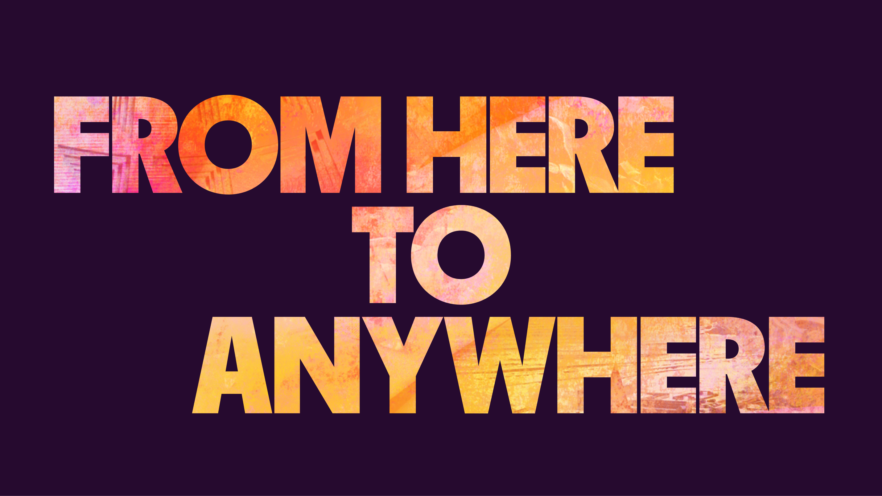 Text which reads, 'From here to anywhere'.