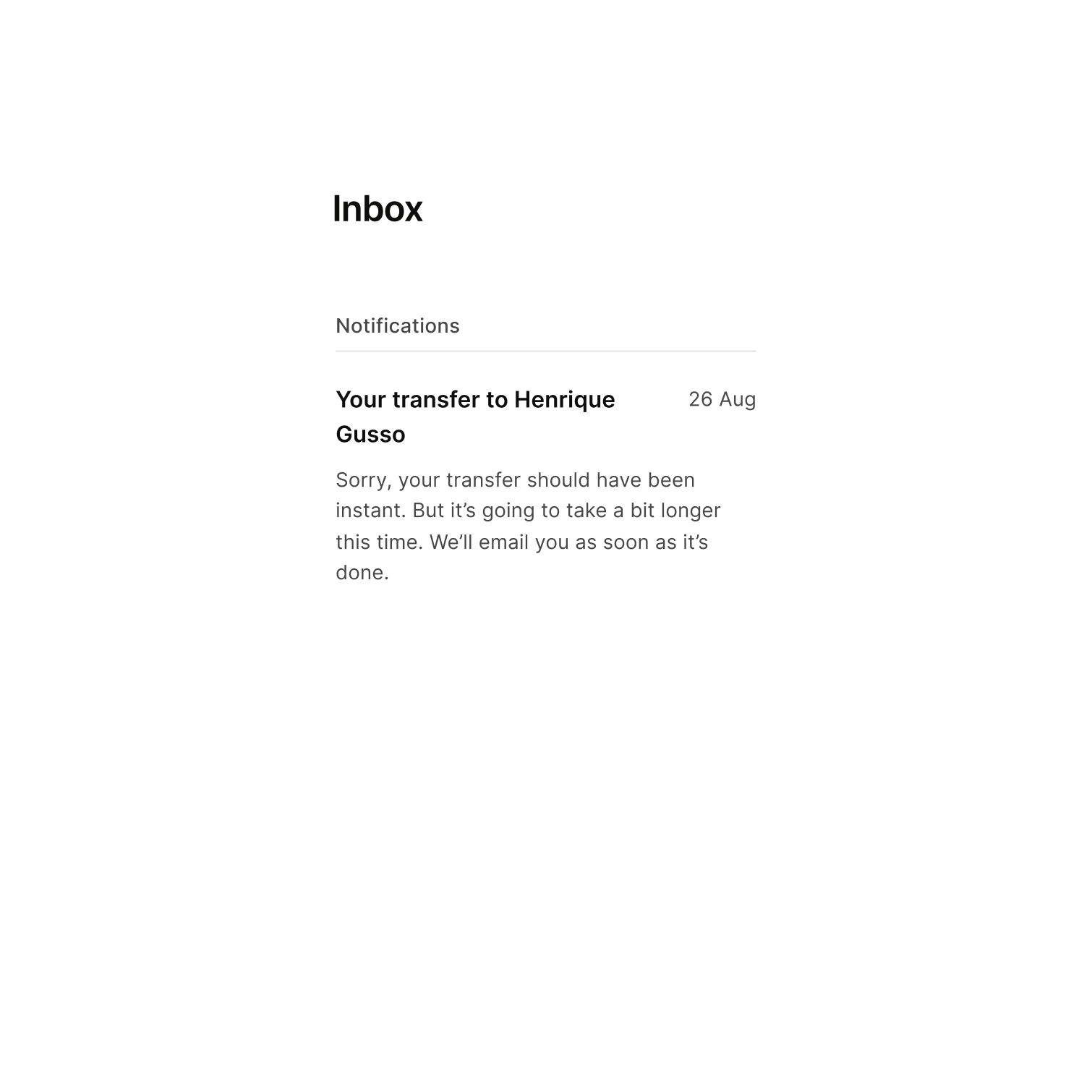 An inbox notification which reads "Sorry, your transfer should have been instant. But it’s going to take a bit longer this time. We’ll email you as soon as it’s done."